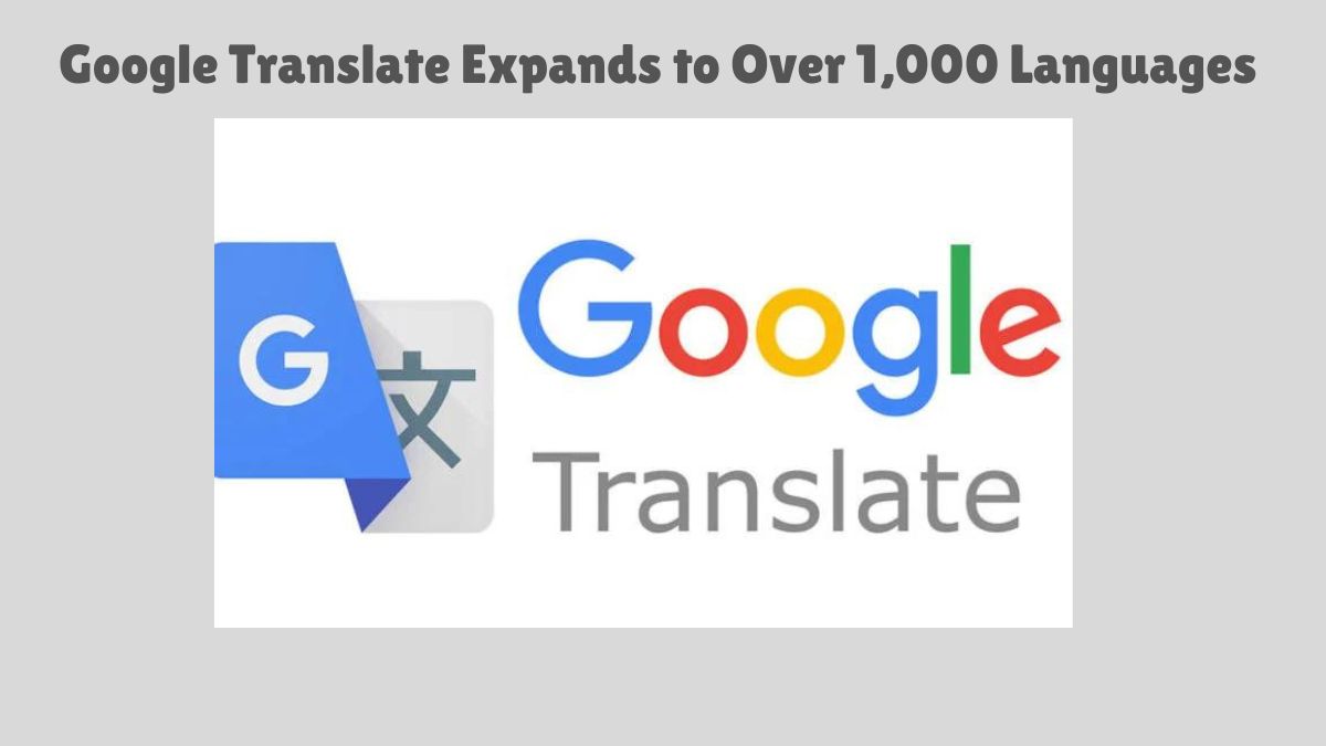 Google Translate Expands to Over 1,000 Languages with Major Update Powered by PaLM 2