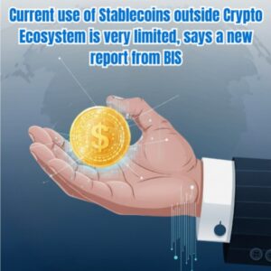 Current use of Stablecoins outside Crypto Ecosystem is very limited, says a new report by BIS