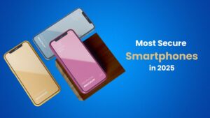 Top 10 Most Secure Smartphones in 2025: Protect Your Data and Privacy