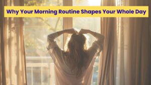 Why Experts Say Your Morning Routine Shapes Your Whole Day