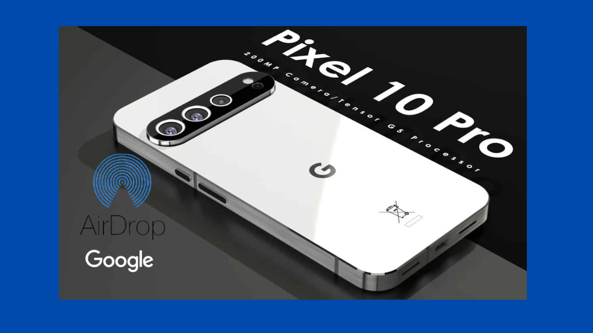 Pixel 10 Users Get Apple-Compatible AirDrop Sharing Feature With Google Update