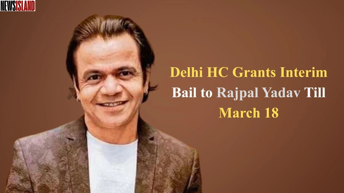Delhi HC Grants Interim Bail to Rajpal Yadav Till March 18: Know Here!